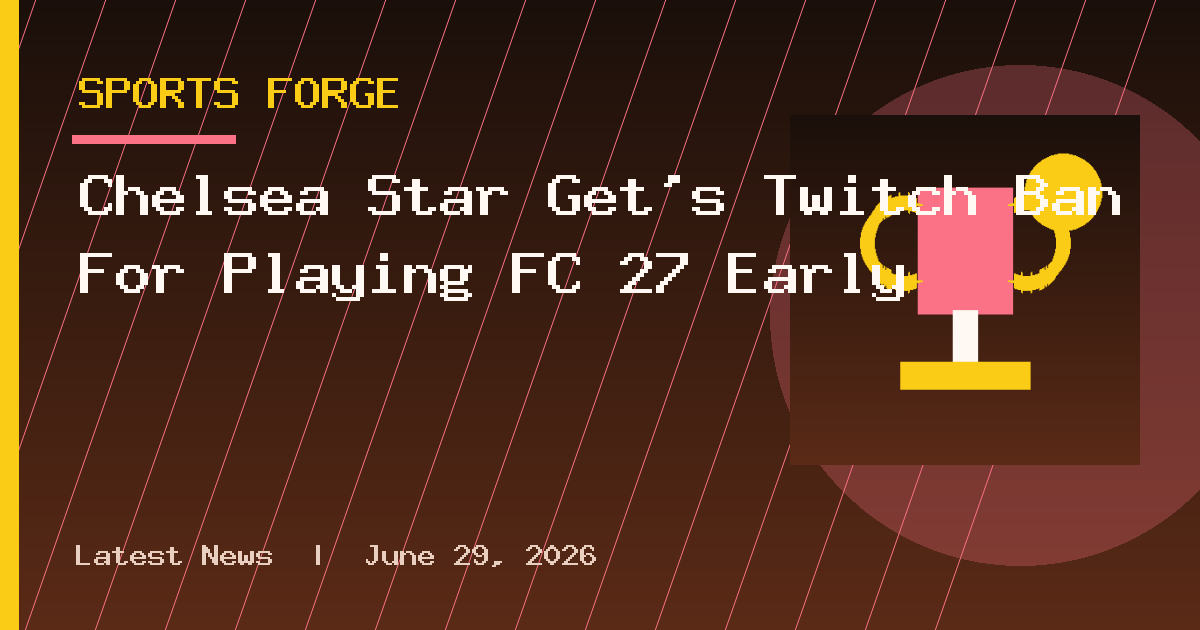 Chelsea Star Get's Twitch Ban For Playing FC 27 Early