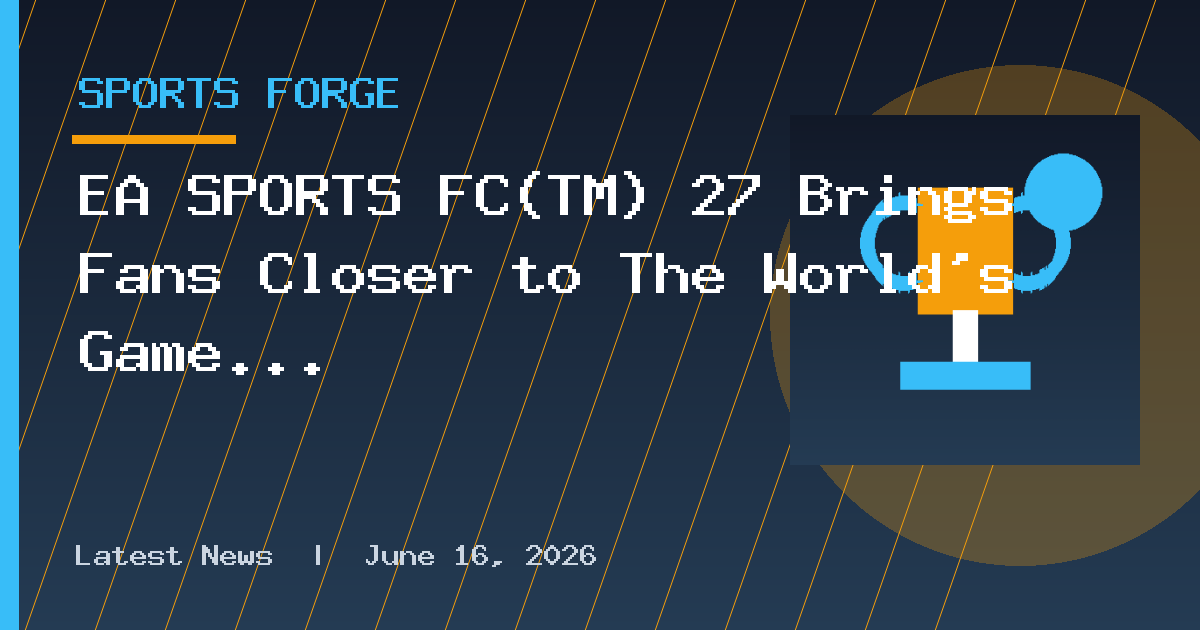 EA SPORTS FC™ 27 Brings Fans Closer to The World’s Game With New Partners