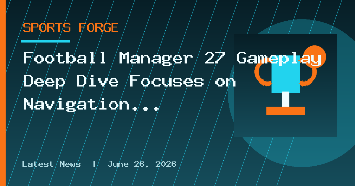 Football Manager 27 Gameplay Deep Dive Focuses on Navigation and UI Improvements