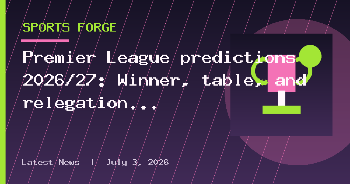 Premier League predictions 2026/27: Winner, table, and relegation