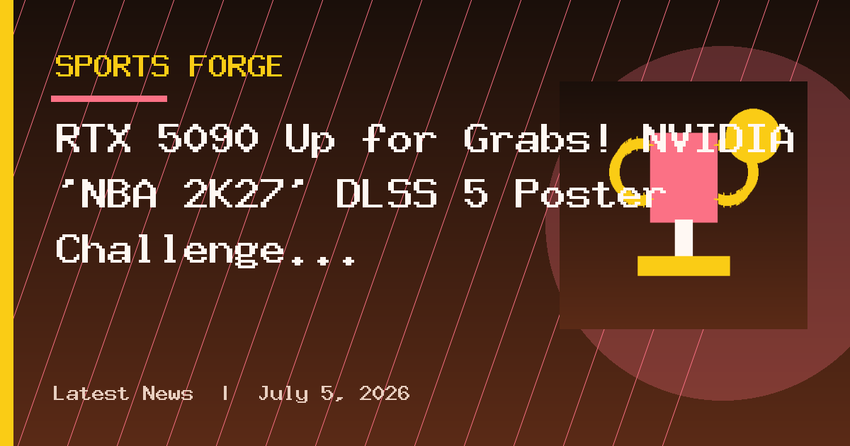 RTX 5090 Up for Grabs! NVIDIA 'NBA 2K27' DLSS 5 Poster Challenge