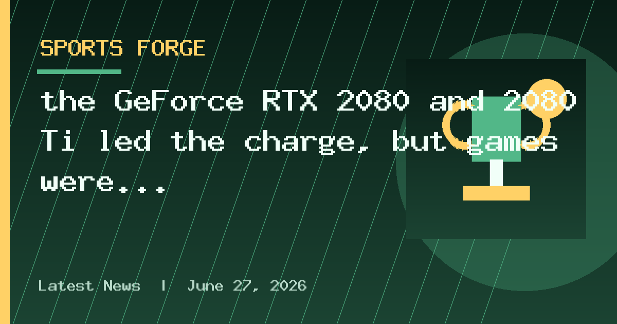 the GeForce RTX 2080 and 2080 Ti led the charge, but games were thin