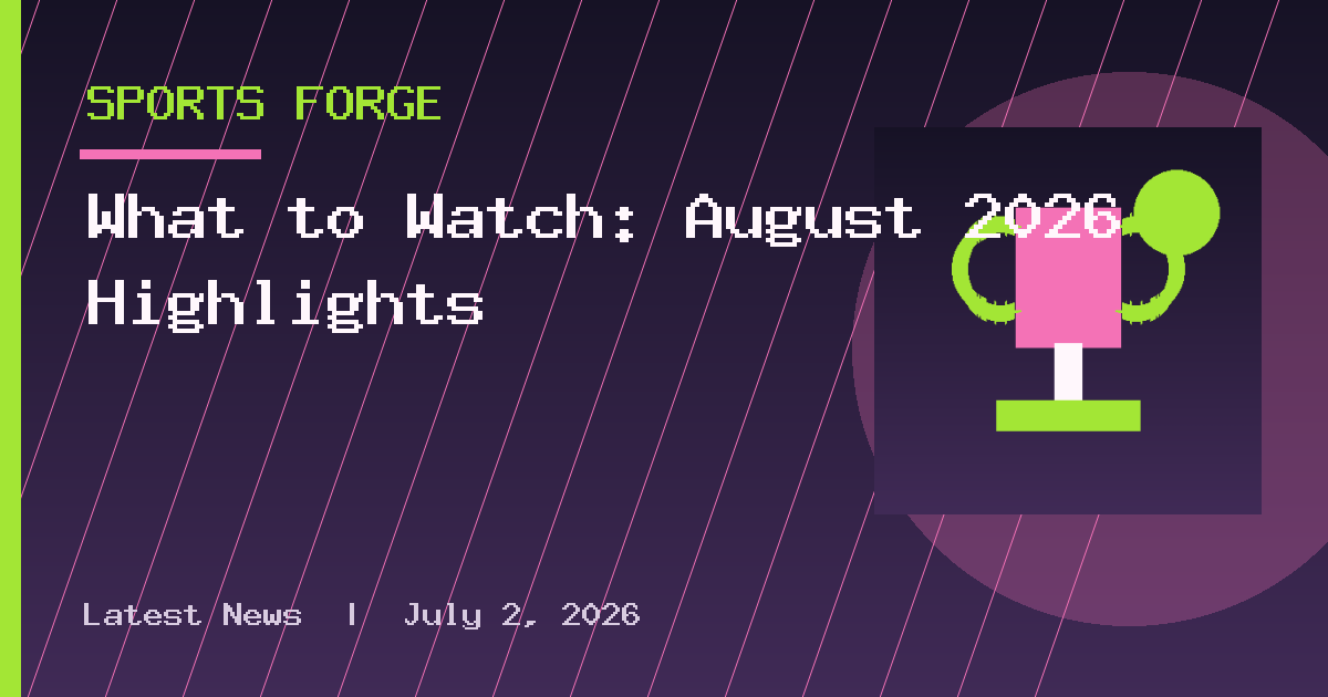 What to Watch: August 2026 Highlights